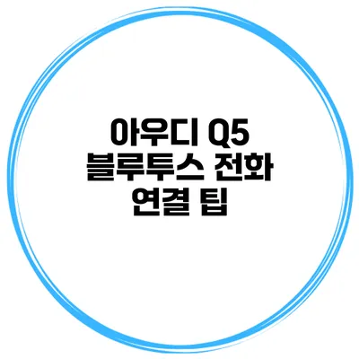 아우디 Q5 블루투스 전화 연결 팁