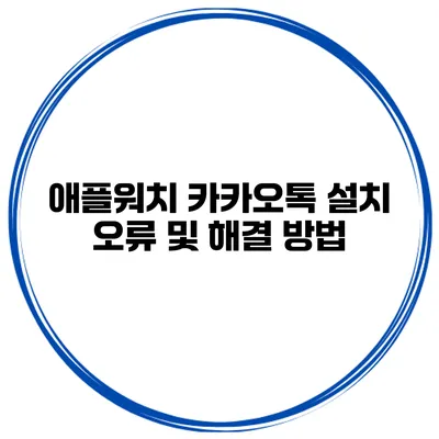 애플워치 카카오톡 설치 오류 및 해결 방법