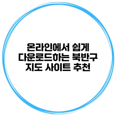 온라인에서 쉽게 다운로드하는 북반구 지도 사이트 추천