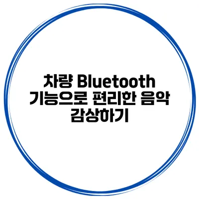 차량 Bluetooth 기능으로 편리한 음악 감상하기