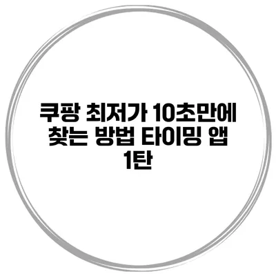 쿠팡 최저가 10초만에 찾는 방법 타이밍 앱 1탄