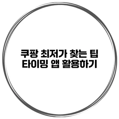 쿠팡 최저가 찾는 팁 타이밍 앱 활용하기